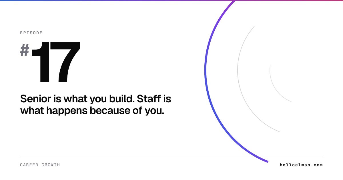Episode 17. Senior is what you build. Staff is what happens because of you.